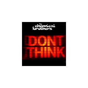 CHEMICAL  BROTHERS    -  Don't think  